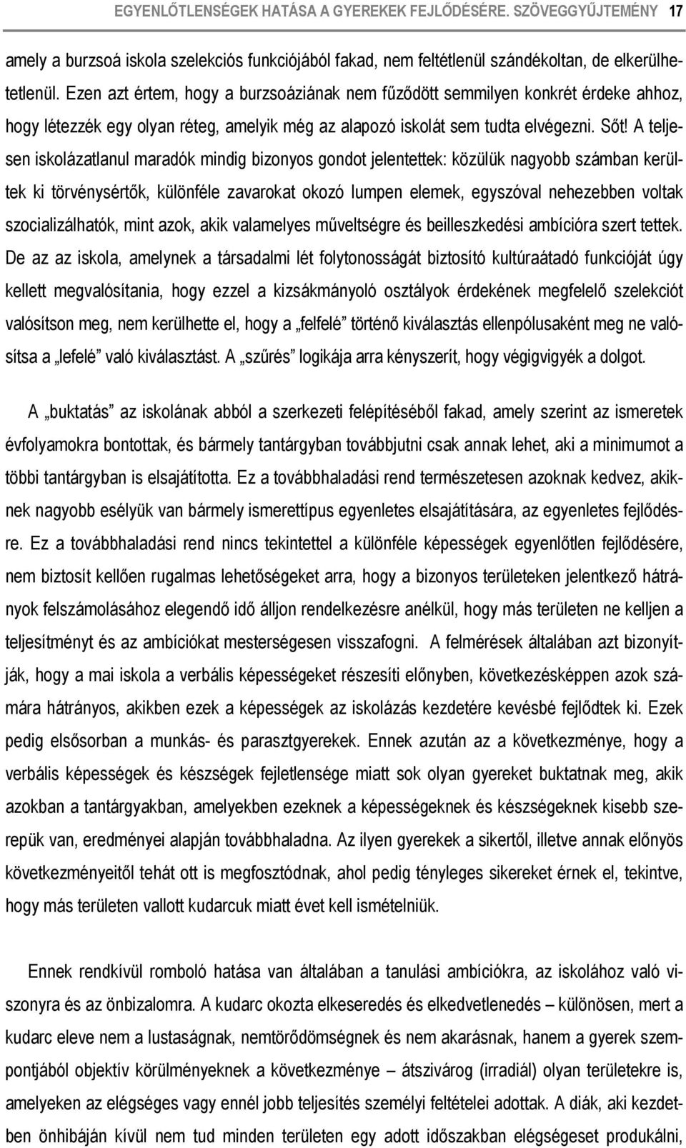 A teljesen iskolázatlanul maradók mindig bizonyos gondot jelentettek: közülük nagyobb számban kerültek ki törvénysértők, különféle zavarokat okozó lumpen elemek, egyszóval nehezebben voltak