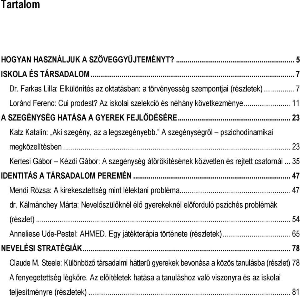 .. 23 Kertesi Gábor Kézdi Gábor: A szegénység átörökítésének közvetlen és rejtett csatornái... 35 IDENTITÁS A TÁRSADALOM PEREMÉN... 47 Mendi Rózsa: A kirekesztettség mint lélektani probléma... 47 dr.