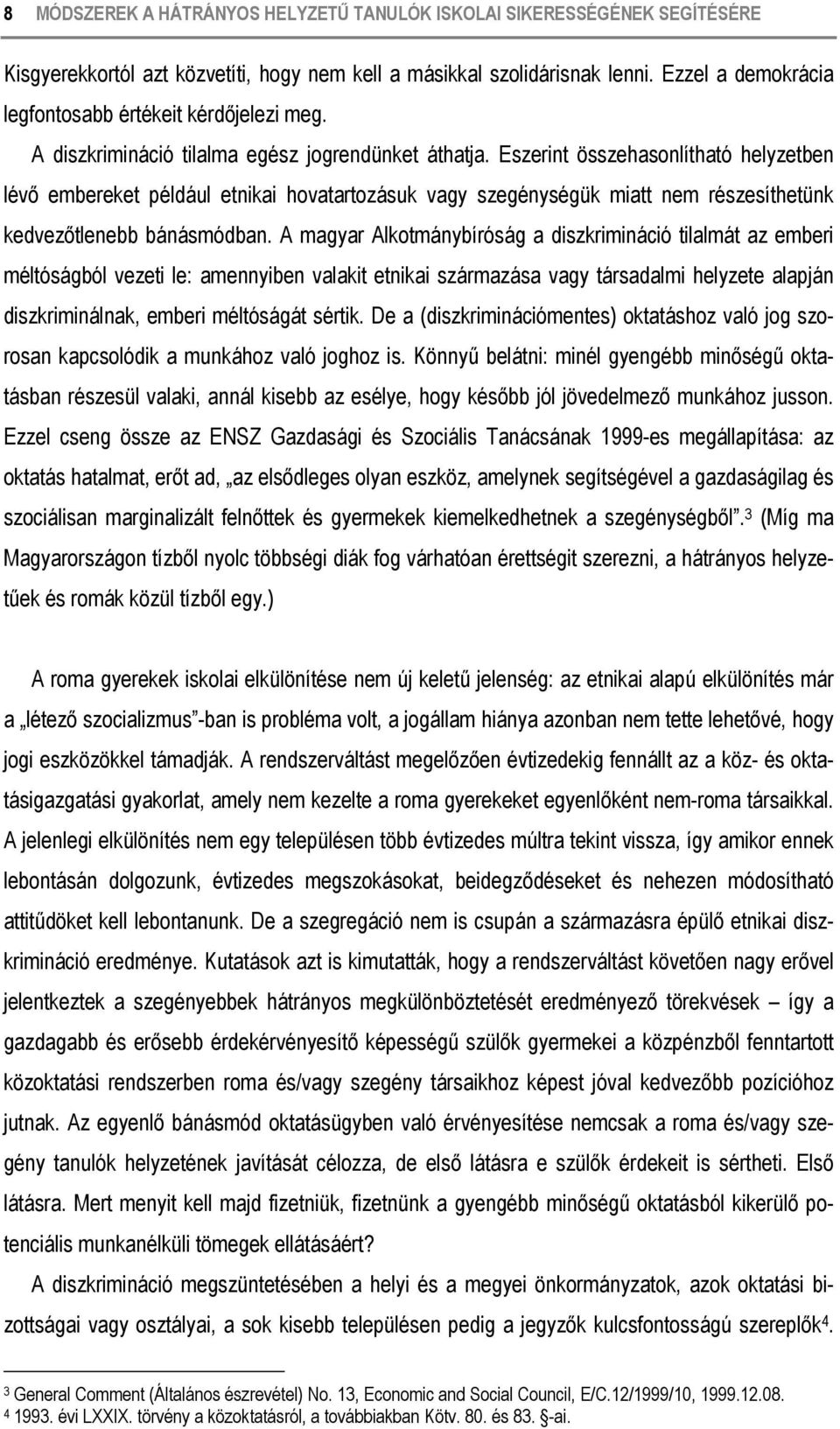 Eszerint összehasonlítható helyzetben lévő embereket például etnikai hovatartozásuk vagy szegénységük miatt nem részesíthetünk kedvezőtlenebb bánásmódban.