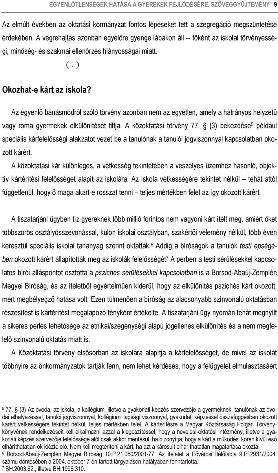 Az egyenlő bánásmódról szóló törvény azonban nem az egyetlen, amely a hátrányos helyzetű vagy roma gyermekek elkülönítését tiltja. A közoktatási törvény 77.