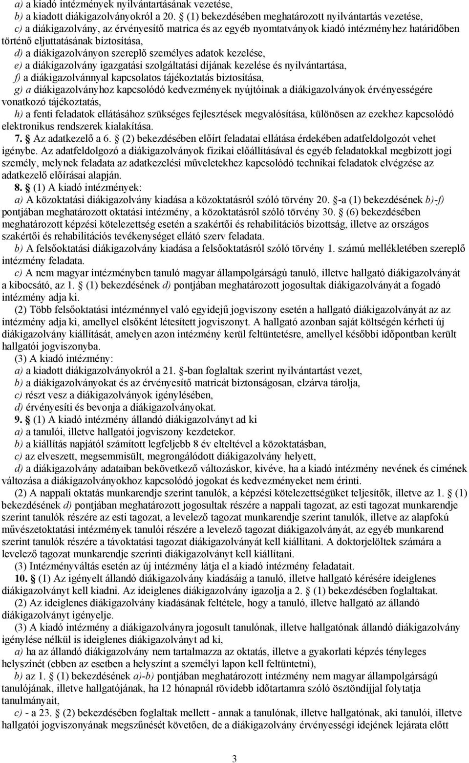 diákigazolványon szereplő személyes adatok kezelése, e) a diákigazolvány igazgatási szolgáltatási díjának kezelése és nyilvántartása, f) a diákigazolvánnyal kapcsolatos tájékoztatás biztosítása, g) a