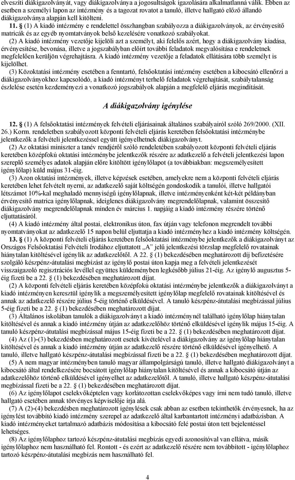 (1) A kiadó intézmény e rendelettel összhangban szabályozza a diákigazolványok, az érvényesítő matricák és az egyéb nyomtatványok belső kezelésére vonatkozó szabályokat.