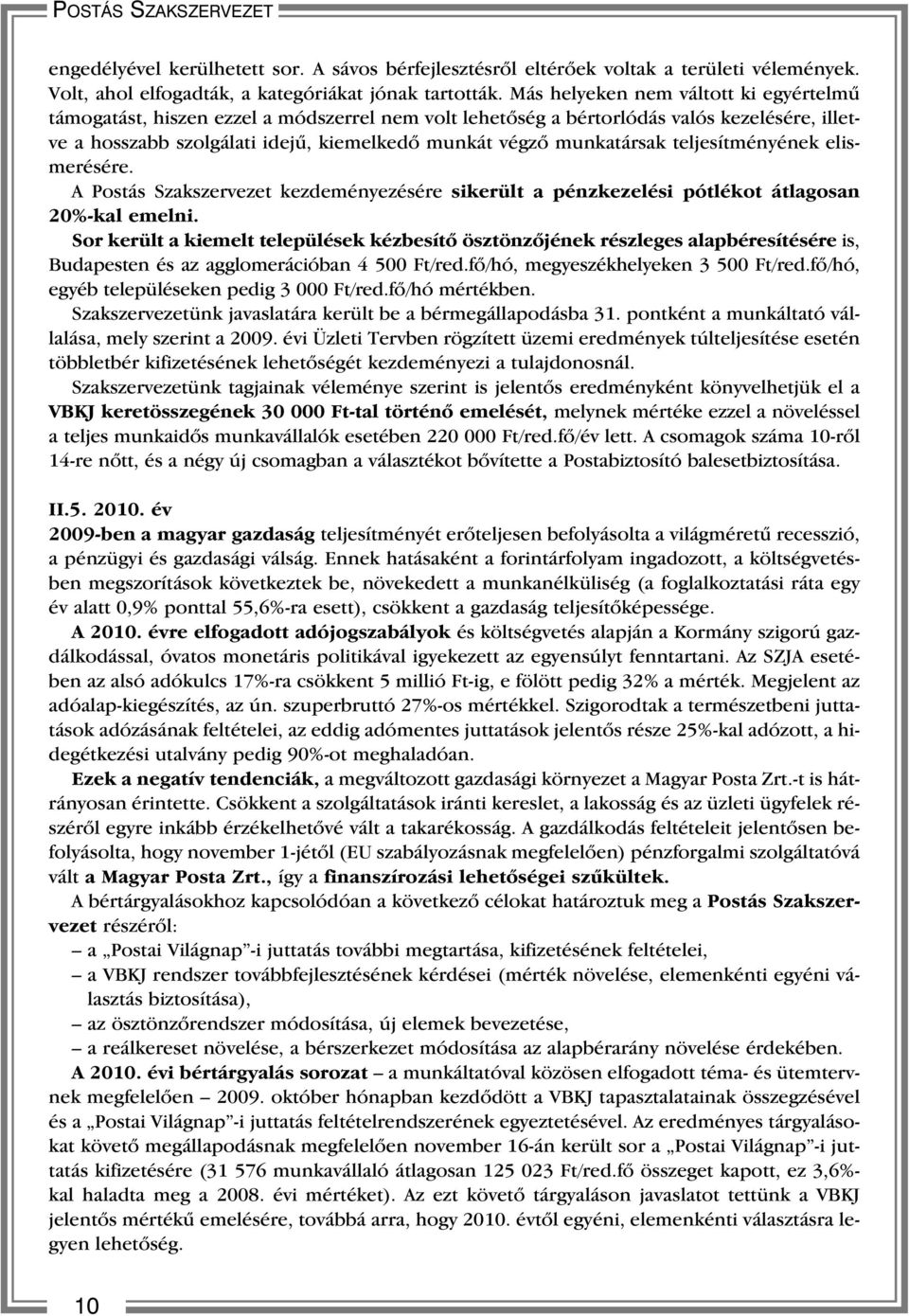 munkatársak teljesítményének elismerésére. A Postás Szakszervezet kezdeményezésére sikerült a pénzkezelési pótlékot átlagosan 20%-kal emelni.