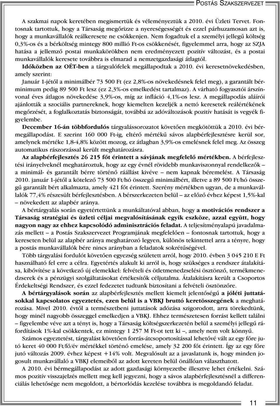 Nem fogadtuk el a személyi jellegû költség 0,3%-os és a bérköltség mintegy 800 millió Ft-os csökkenését, figyelemmel arra, hogy az SZJA hatása a jellemzõ postai munkakörökben nem eredményezett