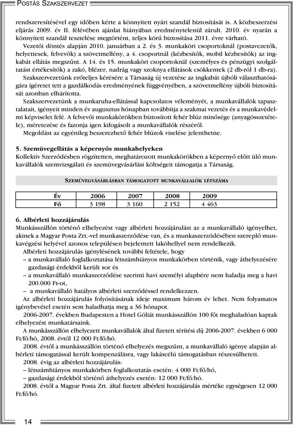 munkaköri csoportoknál (postavezetõk, helyettesek, felvevõk) a szövetmellény, a 4. csoportnál (kézbesítõk, mobil kézbesítõk) az ingkabát ellátás megszûnt. A 14. és 15.