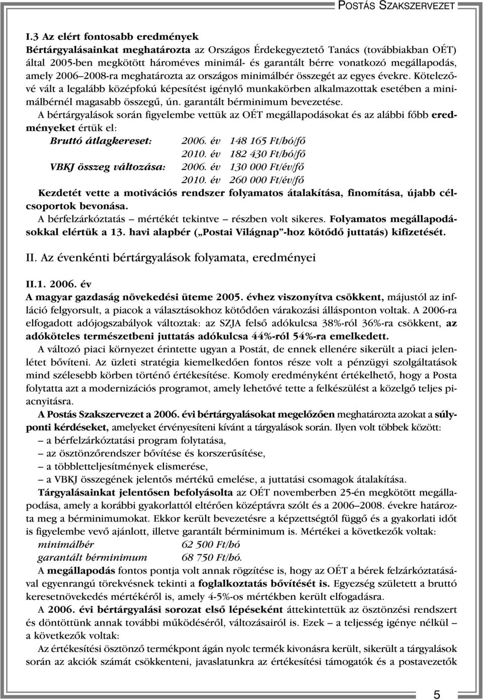 Kötelezõvé vált a legalább középfokú képesítést igénylõ munkakörben alkalmazottak esetében a minimálbérnél magasabb összegû, ún. garantált bérminimum bevezetése.