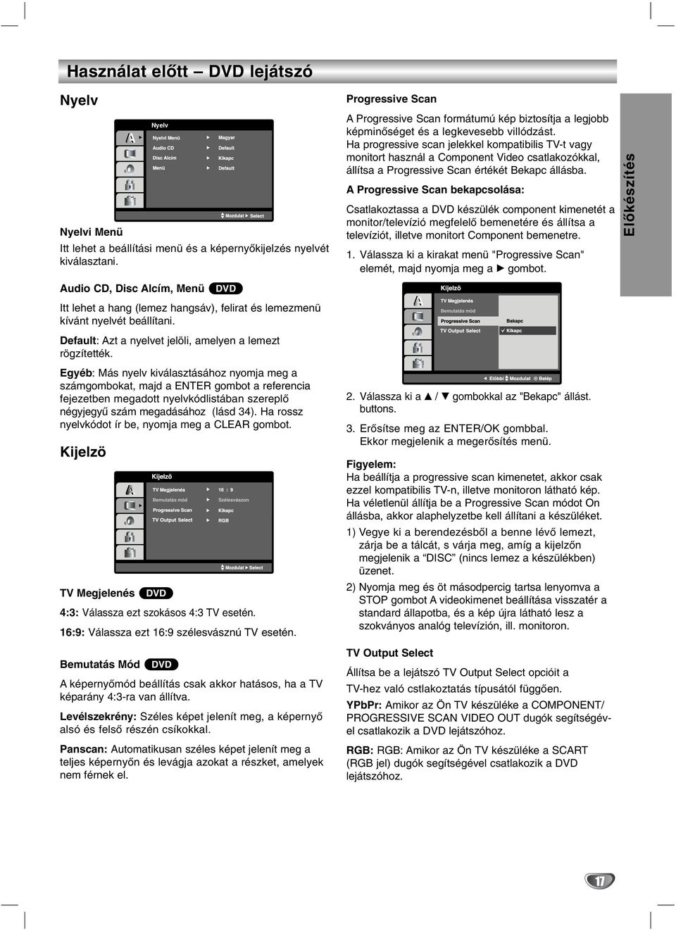 Ha progressive scan jelekkel kompatibilis TV-t vagy monitort használ a Component Video csatlakozókkal, állítsa a Progressive Scan értékét Bekapc állásba.