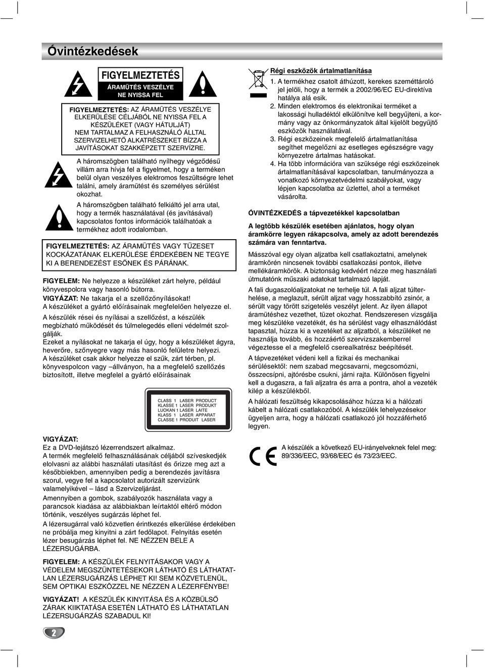 A háromszögben található nyílhegy végződésű villám arra hívja fel a figyelmet, hogy a terméken belül olyan veszélyes elektromos feszültségre lehet találni, amely áramütést és személyes sérülést