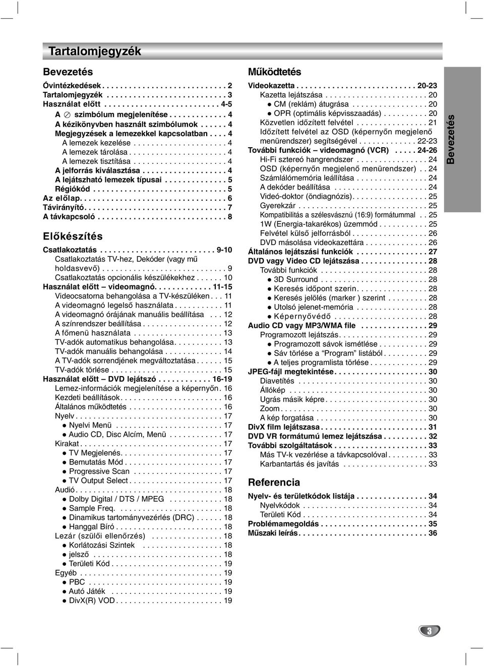 .................... 4 A jelforrás kiválasztása................... 4 A lejátszható lemezek típusai.............. 5 Régiókód.............................. 5 Az előlap................................. 6 Távirányító.