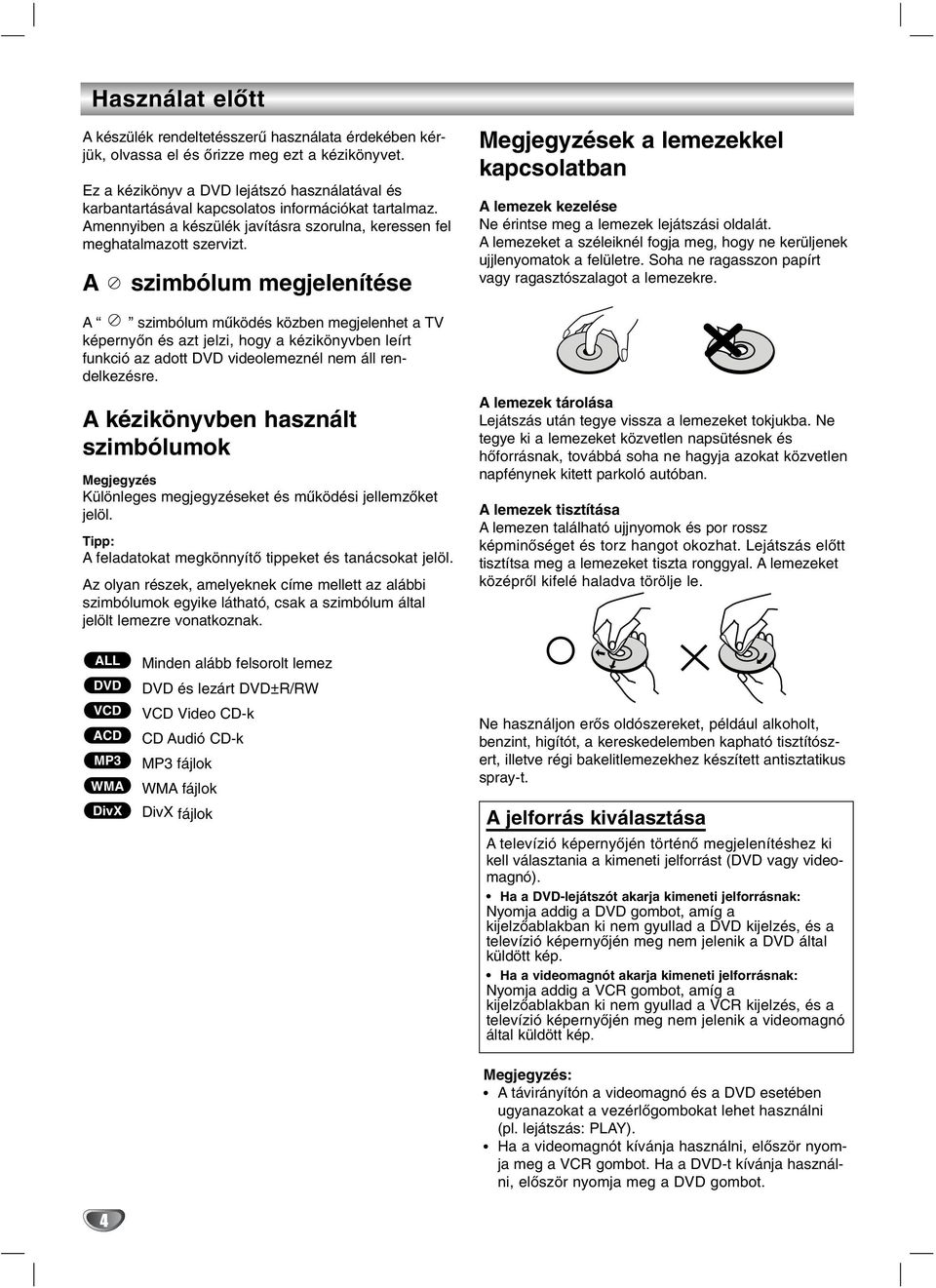 A szimbólum megjelenítése A szimbólum működés közben megjelenhet a TV képernyőn és azt jelzi, hogy a kézikönyvben leírt funkció az adott DVD videolemeznél nem áll rendelkezésre.