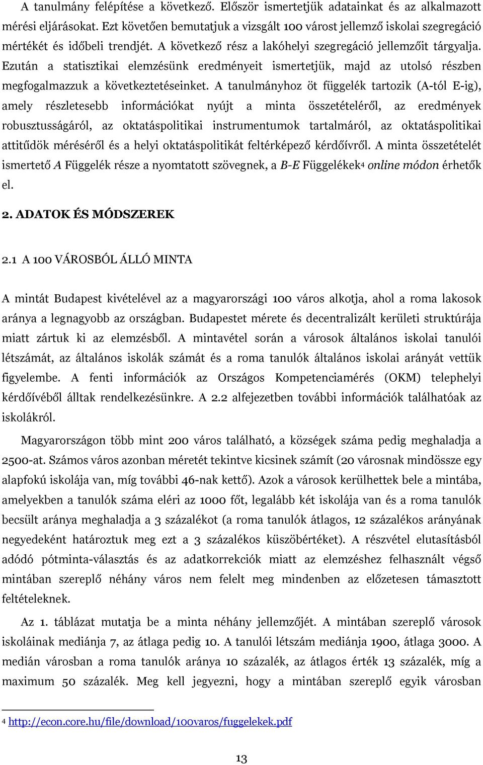 Ezután a statisztikai elemzésünk eredményeit ismertetjük, majd az utolsó részben megfogalmazzuk a következtetéseinket.