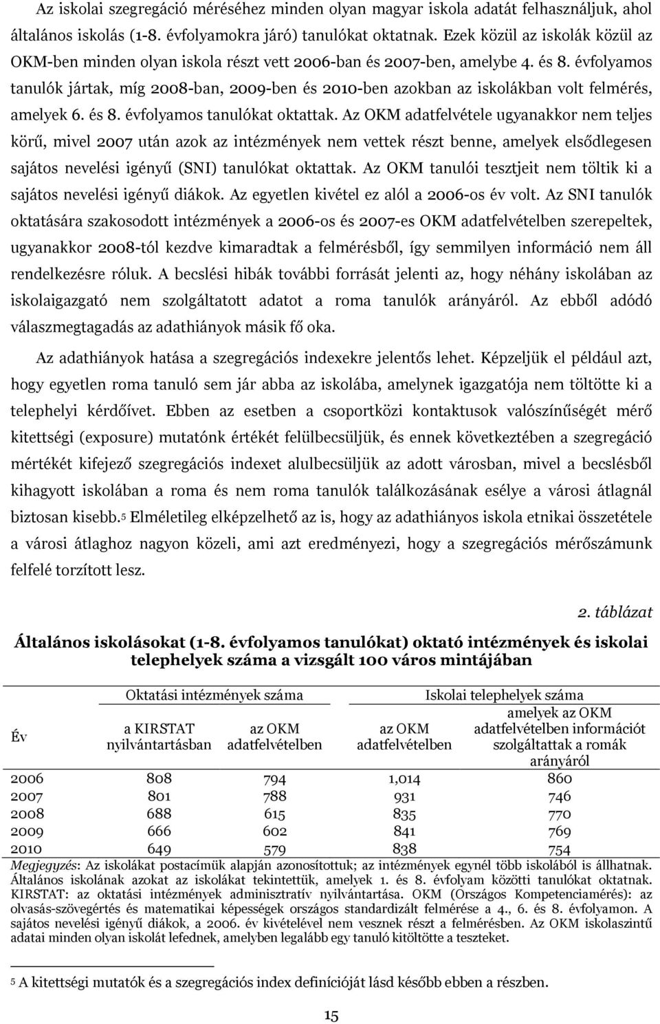 évfolyamos tanulók jártak, míg 2008-ban, 2009-ben és 2010-ben azokban az iskolákban volt felmérés, amelyek 6. és 8. évfolyamos tanulókat oktattak.