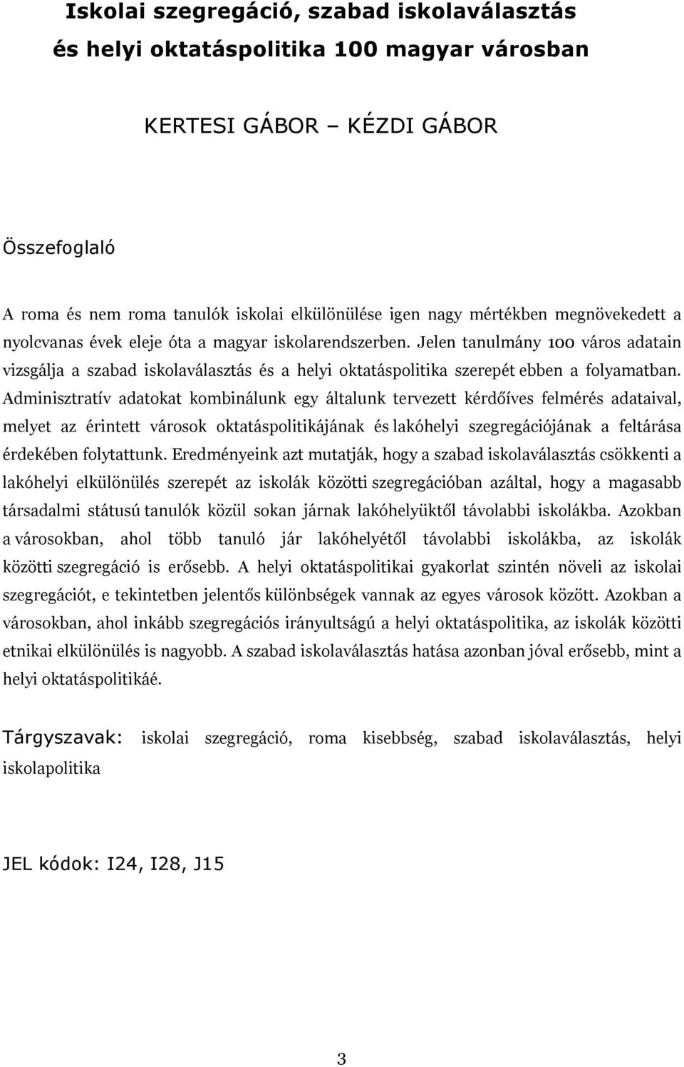 Adminisztratív adatokat kombinálunk egy általunk tervezett kérdőíves felmérés adataival, melyet az érintett városok oktatáspolitikájának és lakóhelyi szegregációjának a feltárása érdekében