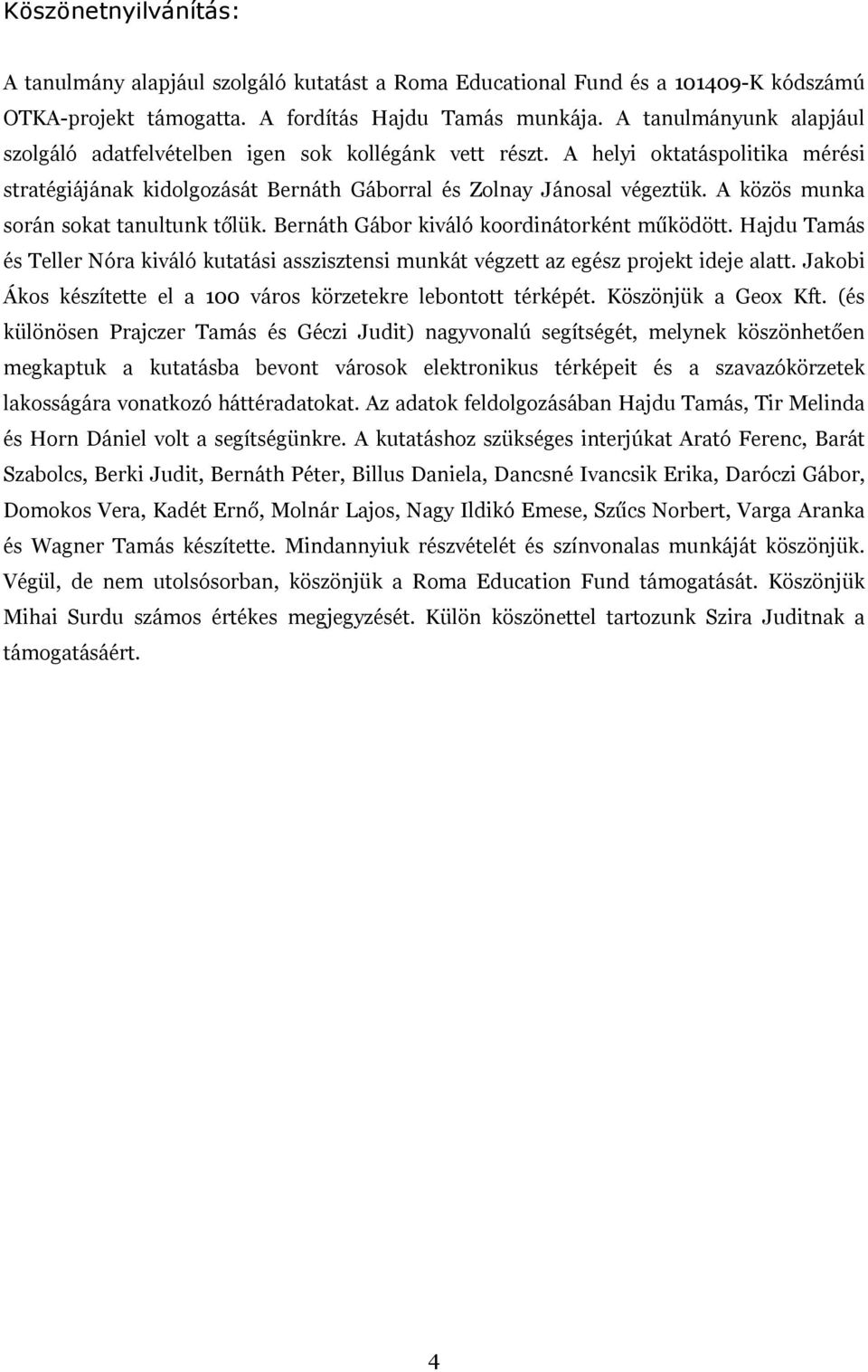 A közös munka során sokat tanultunk tőlük. Bernáth Gábor kiváló koordinátorként működött. Hajdu Tamás és Teller Nóra kiváló kutatási asszisztensi munkát végzett az egész projekt ideje alatt.