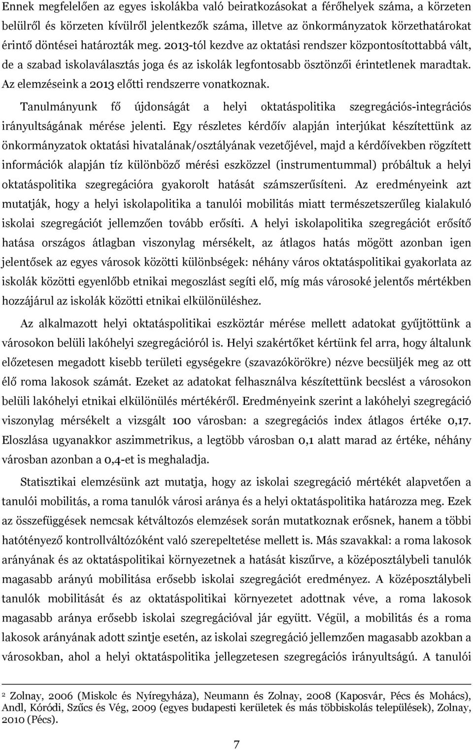 Az elemzéseink a 2013 előtti rendszerre vonatkoznak. Tanulmányunk fő újdonságát a helyi oktatáspolitika szegregációs-integrációs irányultságának mérése jelenti.