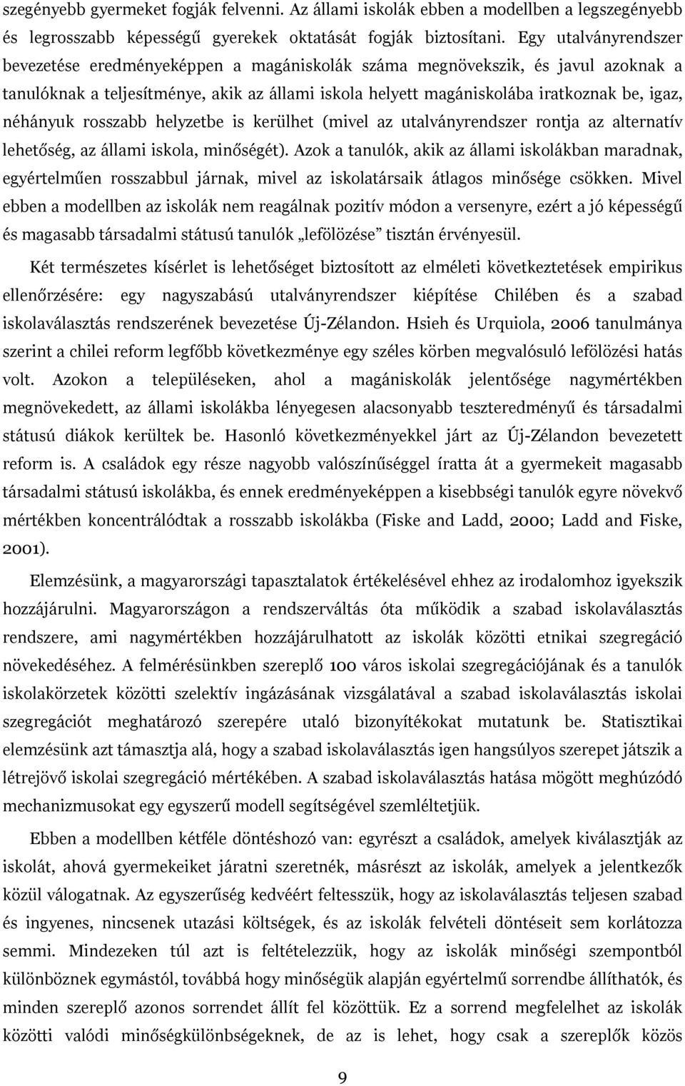 néhányuk rosszabb helyzetbe is kerülhet (mivel az utalványrendszer rontja az alternatív lehetőség, az állami iskola, minőségét).