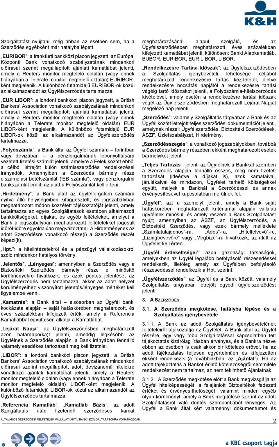 megfelelő oldalán (vagy ennek hiányában a Telerate monitor megfelelő oldalán) EURIBORként megjelenik. A különböző futamidejű EURIBOR-ok közül az alkalmazandót az Ügyfélszerződés tartalmazza.