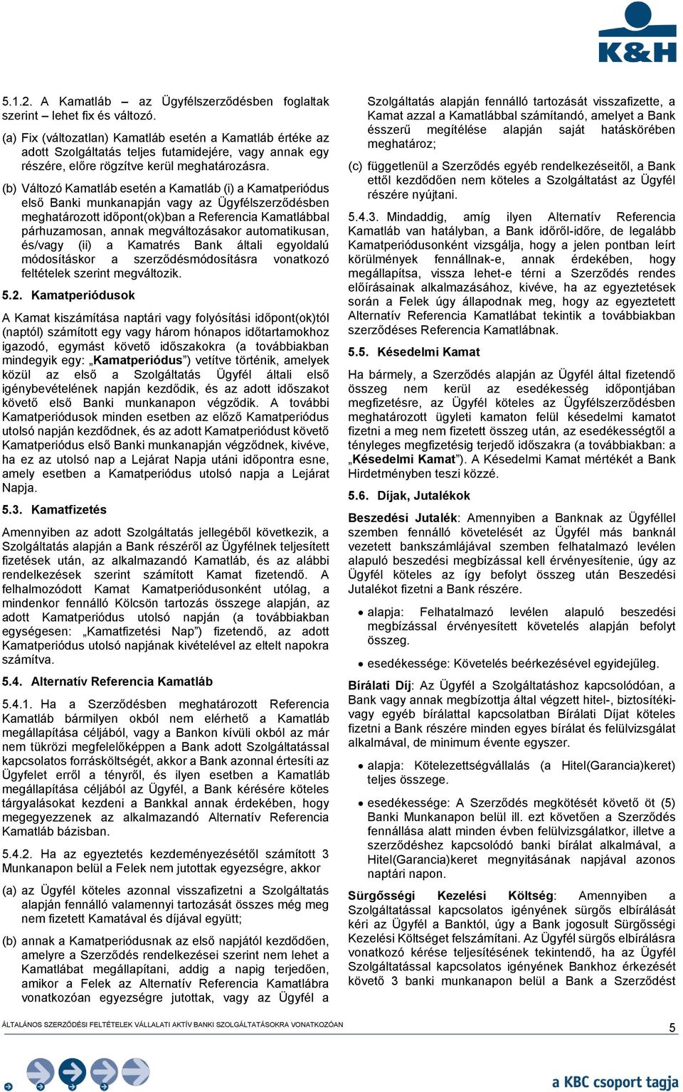 (b) Változó Kamatláb esetén a Kamatláb (i) a Kamatperiódus első Banki munkanapján vagy az Ügyfélszerződésben meghatározott időpont(ok)ban a Referencia Kamatlábbal párhuzamosan, annak megváltozásakor