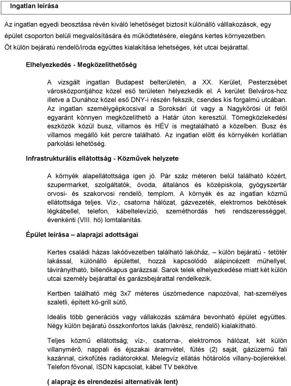 Kerület, Pesterzsébet városközpontjához közel eső területen helyezkedik el. A kerület Belváros-hoz illetve a Dunához közel eső DNY-i részén fekszik, csendes kis forgalmú utcában.