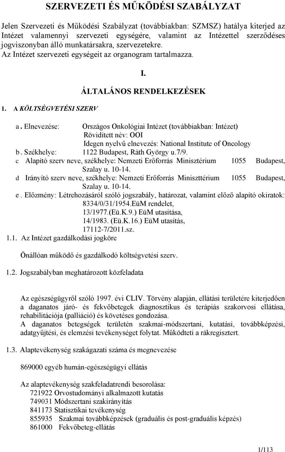 Elnevezése: Országos Onkológiai Intézet (továbbiakban: Intézet) Rövidített név: OOI Idegen nyelvű elnevezés: National Institute of Oncology b. Székhelye: 1122 Budapest, Ráth György u.7/9.