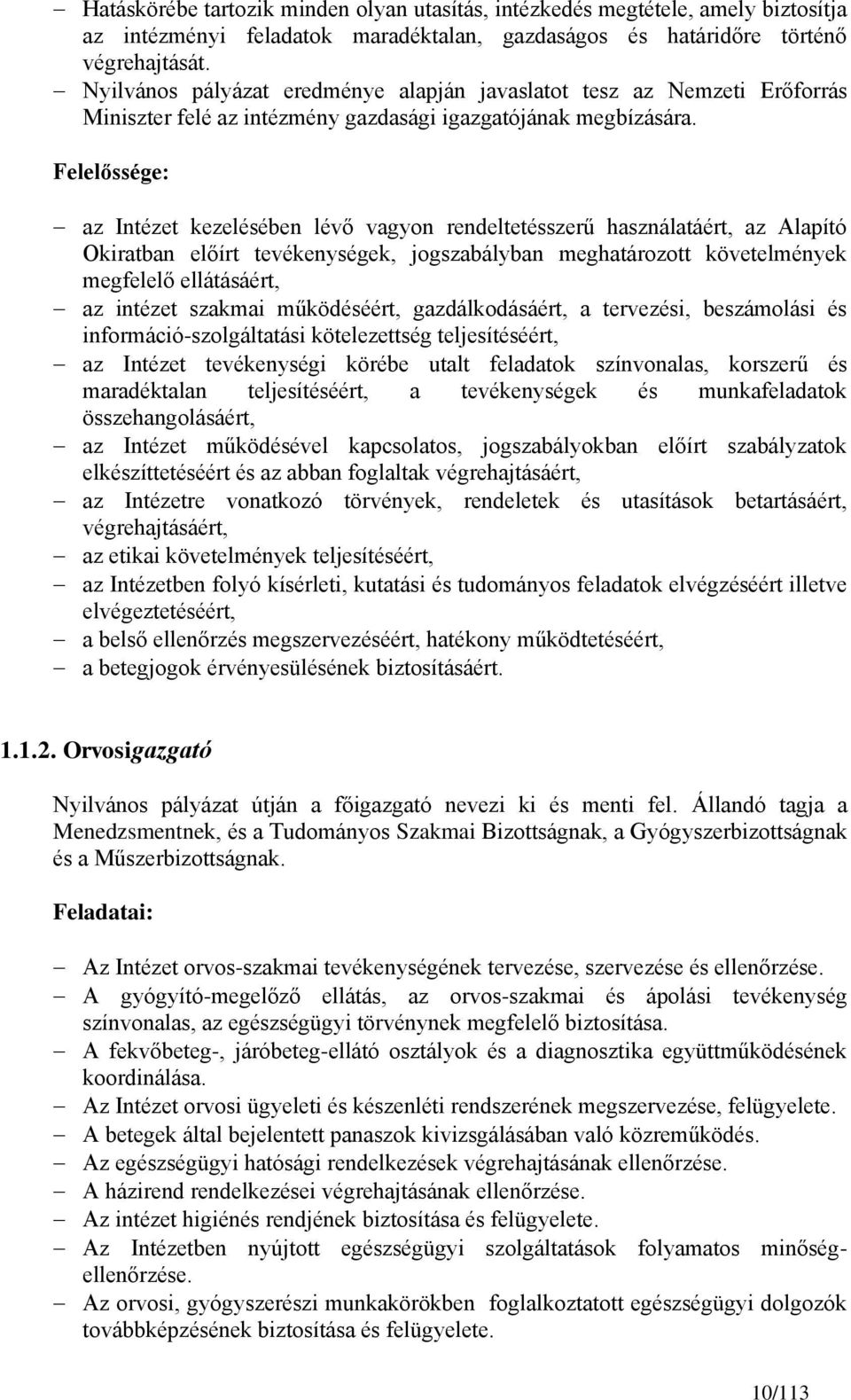 Felelőssége: az Intézet kezelésében lévő vagyon rendeltetésszerű használatáért, az Alapító Okiratban előírt tevékenységek, jogszabályban meghatározott követelmények megfelelő ellátásáért, az intézet