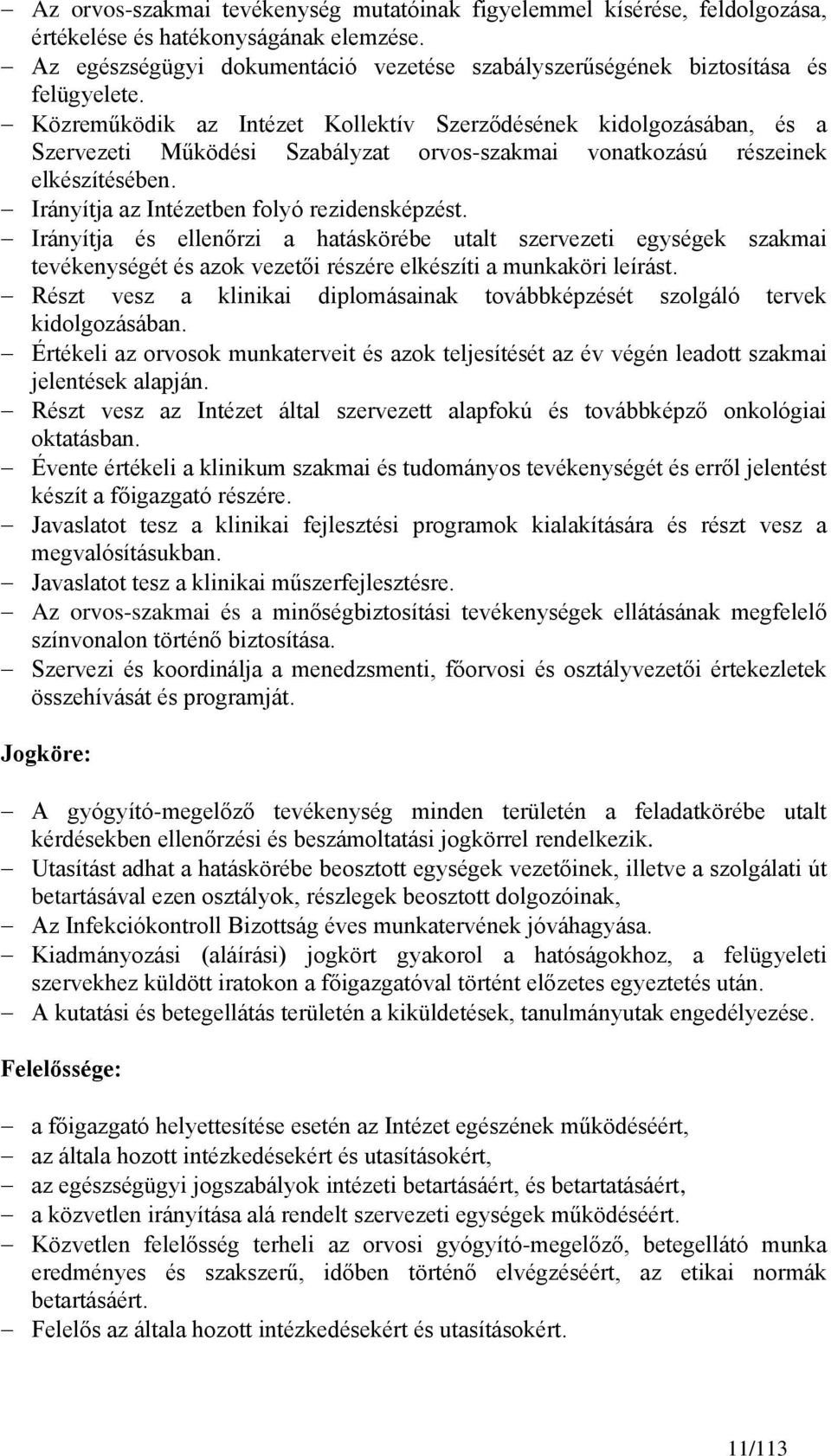 Közreműködik az Intézet Kollektív Szerződésének kidolgozásában, és a Szervezeti Működési Szabályzat orvos-szakmai vonatkozású részeinek elkészítésében. Irányítja az Intézetben folyó rezidensképzést.