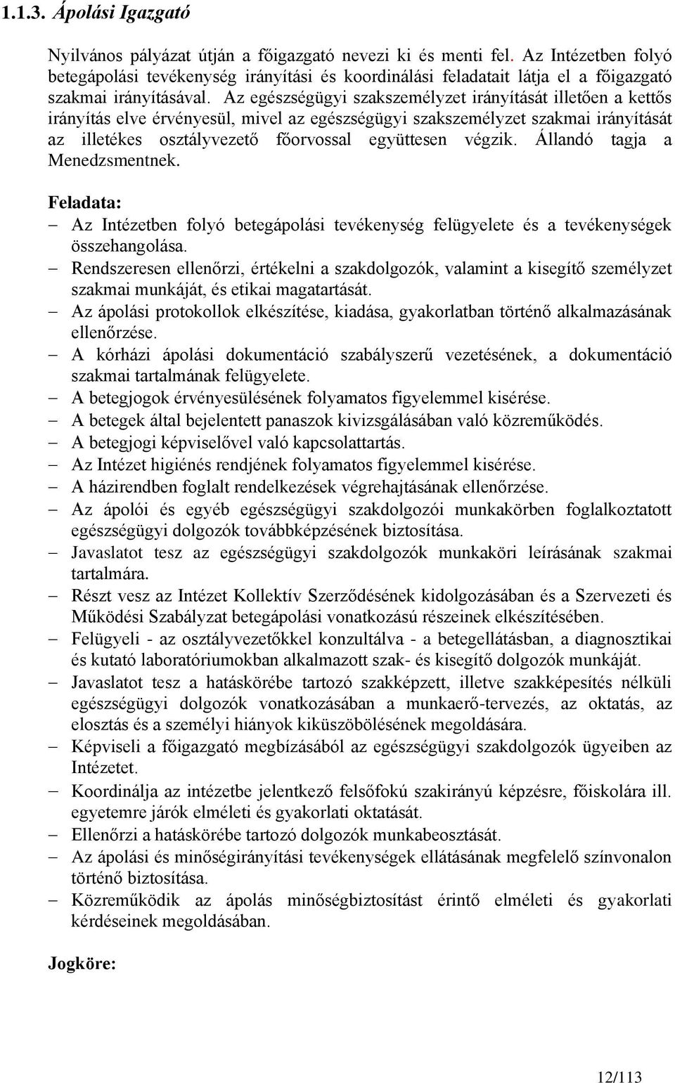 Az egészségügyi szakszemélyzet irányítását illetően a kettős irányítás elve érvényesül, mivel az egészségügyi szakszemélyzet szakmai irányítását az illetékes osztályvezető főorvossal együttesen