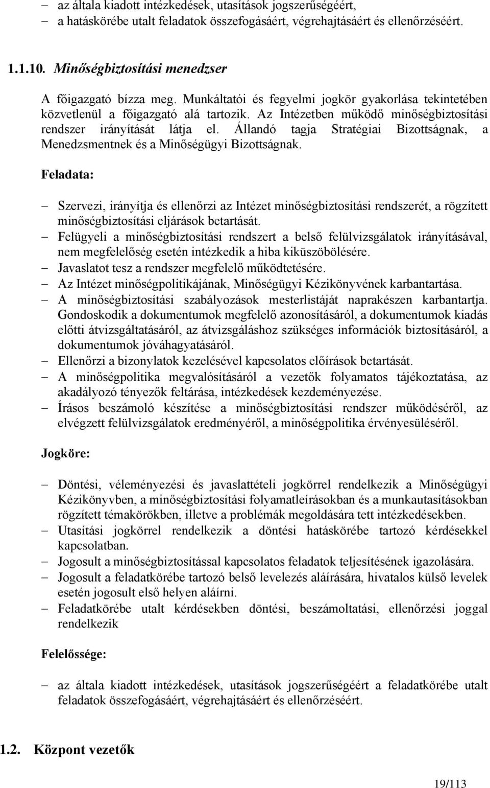 Az Intézetben működő minőségbiztosítási rendszer irányítását látja el. Állandó tagja Stratégiai Bizottságnak, a Menedzsmentnek és a Minőségügyi Bizottságnak.