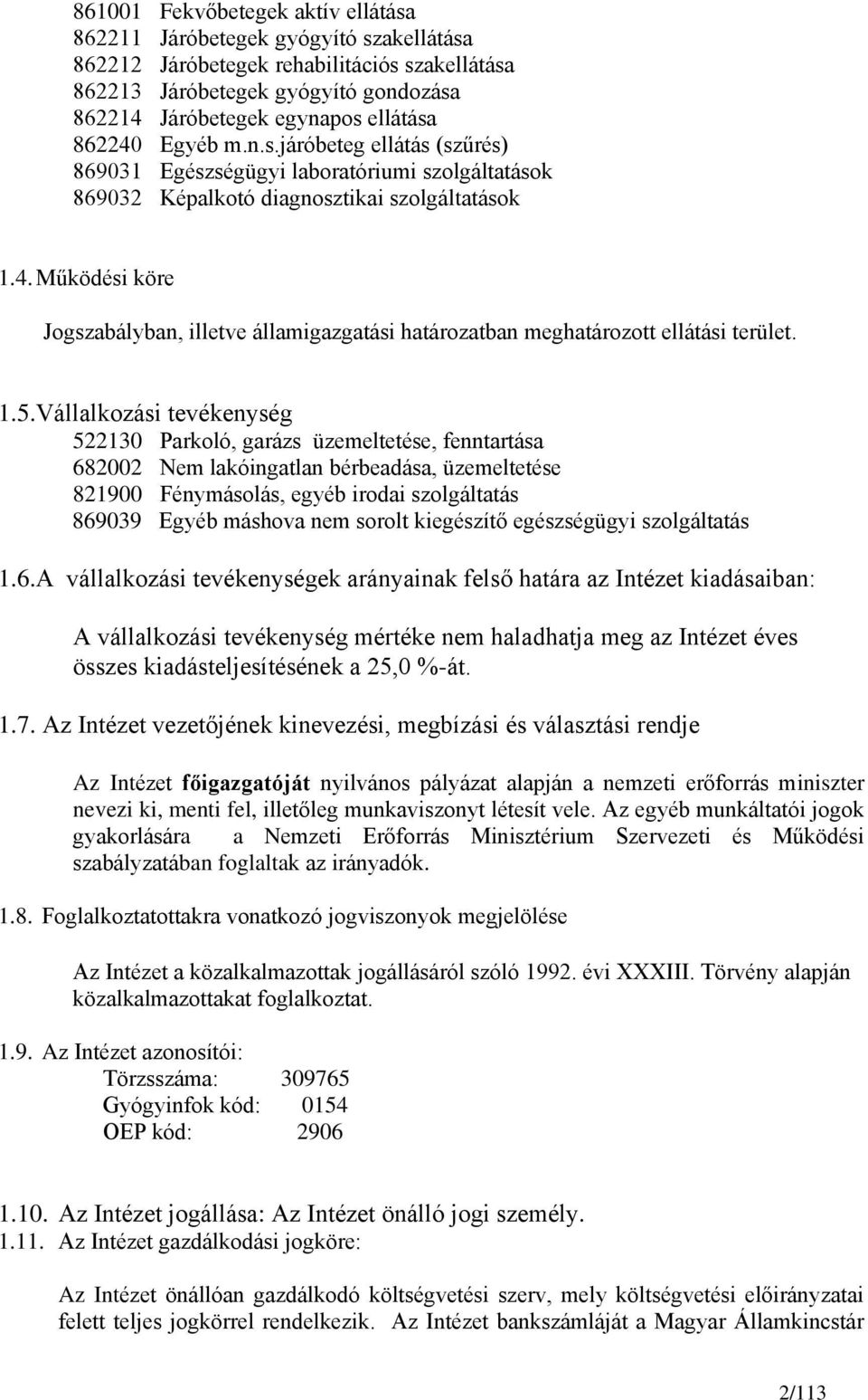 1.5.Vállalkozási tevékenység 522130 Parkoló, garázs üzemeltetése, fenntartása 682002 Nem lakóingatlan bérbeadása, üzemeltetése 821900 Fénymásolás, egyéb irodai szolgáltatás 869039 Egyéb máshova nem