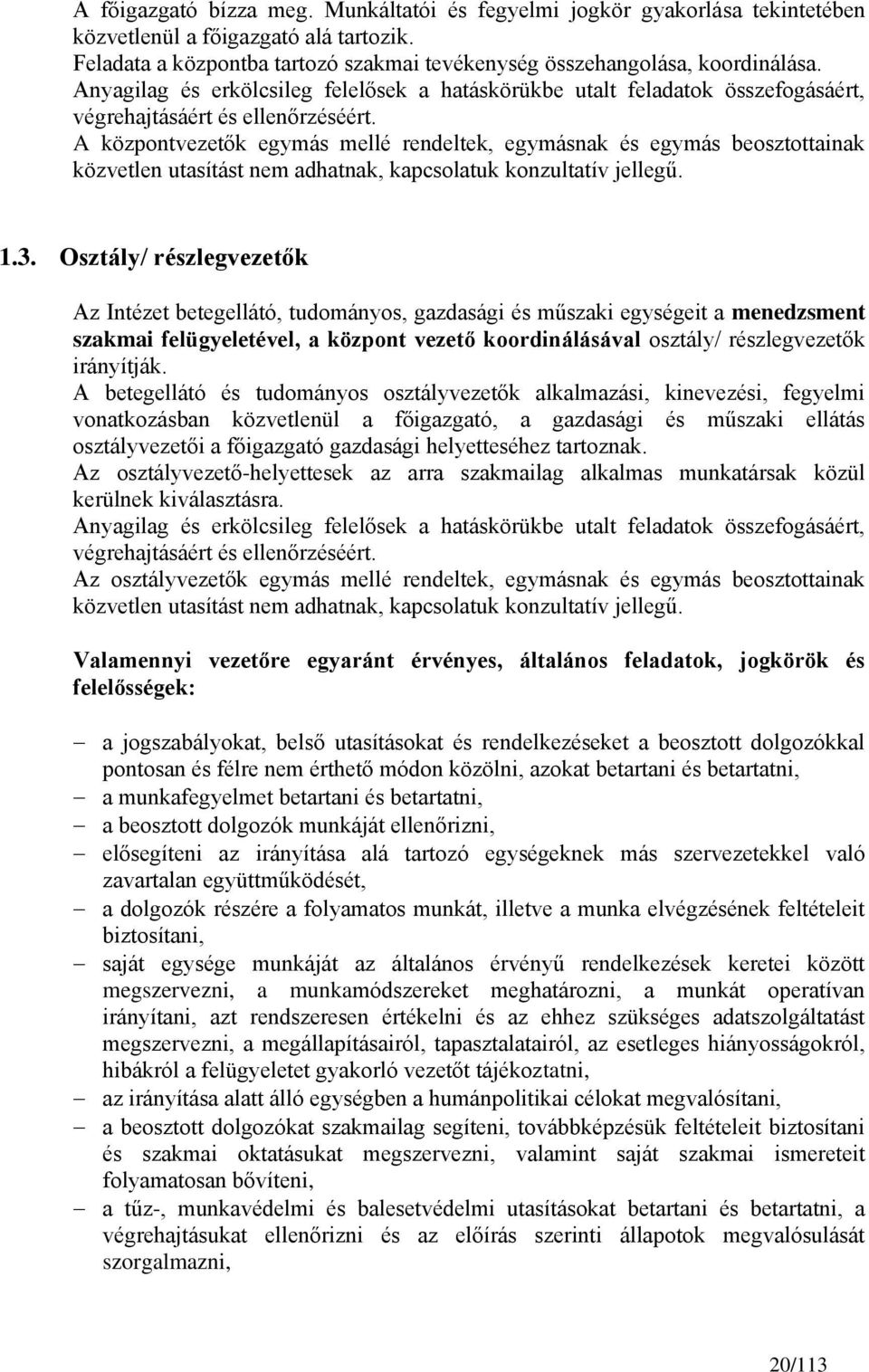 A központvezetők egymás mellé rendeltek, egymásnak és egymás beosztottainak közvetlen utasítást nem adhatnak, kapcsolatuk konzultatív jellegű. 1.3.