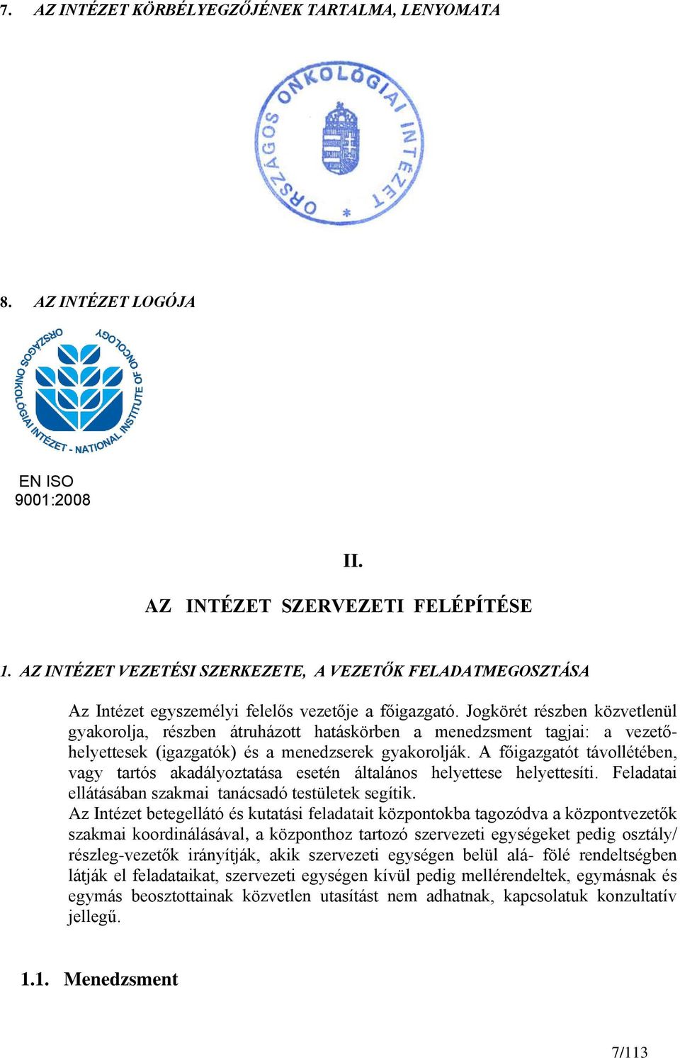 Jogkörét részben közvetlenül gyakorolja, részben átruházott hatáskörben a menedzsment tagjai: a vezetőhelyettesek (igazgatók) és a menedzserek gyakorolják.