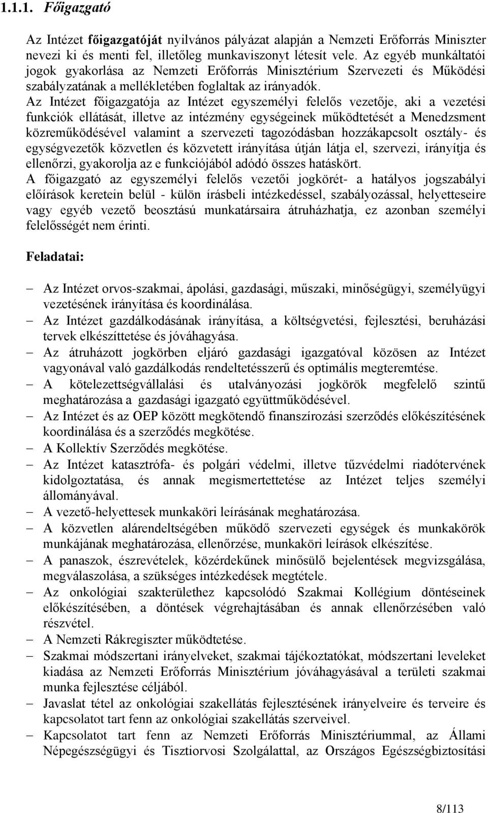 Az Intézet főigazgatója az Intézet egyszemélyi felelős vezetője, aki a vezetési funkciók ellátását, illetve az intézmény egységeinek működtetését a Menedzsment közreműködésével valamint a szervezeti