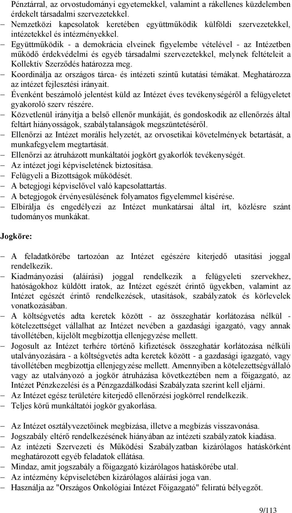 Együttműködik - a demokrácia elveinek figyelembe vételével - az Intézetben működő érdekvédelmi és egyéb társadalmi szervezetekkel, melynek feltételeit a Kollektív Szerződés határozza meg.