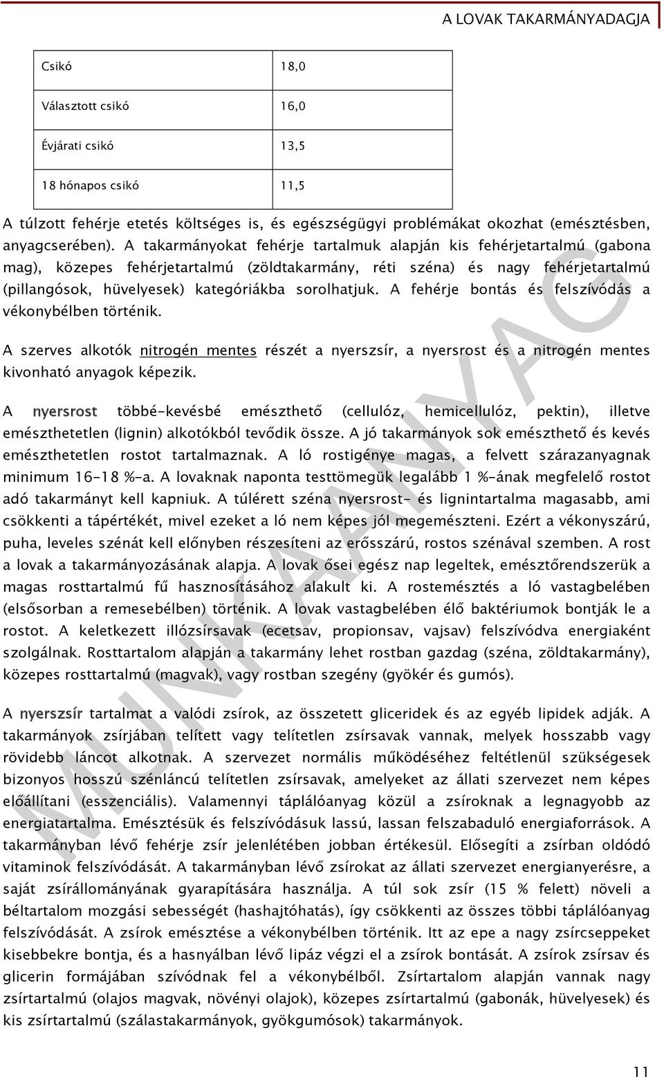 sorolhatjuk. A fehérje bontás és felszívódás a vékonybélben történik. A szerves alkotók nitrogén mentes részét a nyerszsír, a nyersrost és a nitrogén mentes kivonható anyagok képezik.