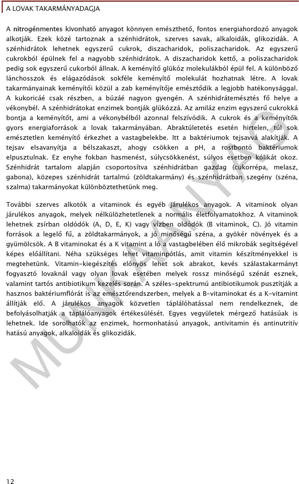 A diszacharidok kettő, a poliszacharidok pedig sok egyszerű cukorból állnak. A keményítő glükóz molekulákból épül fel.