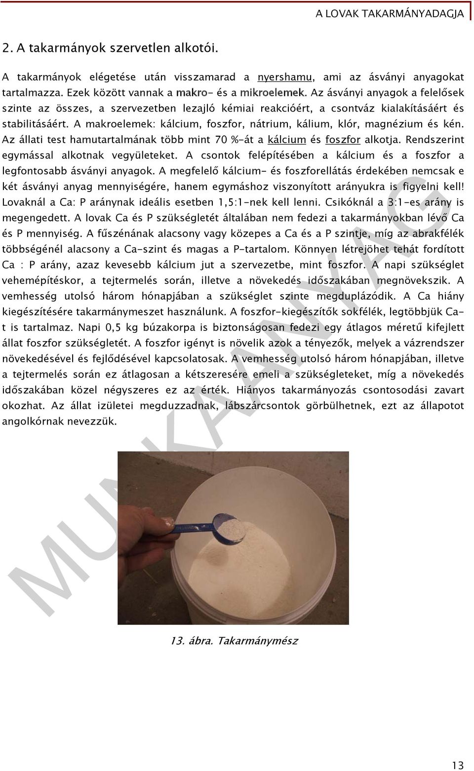 A makroelemek: kálcium, foszfor, nátrium, kálium, klór, magnézium és kén. Az állati test hamutartalmának több mint 70 %-át a kálcium és foszfor alkotja. Rendszerint egymással alkotnak vegyületeket.