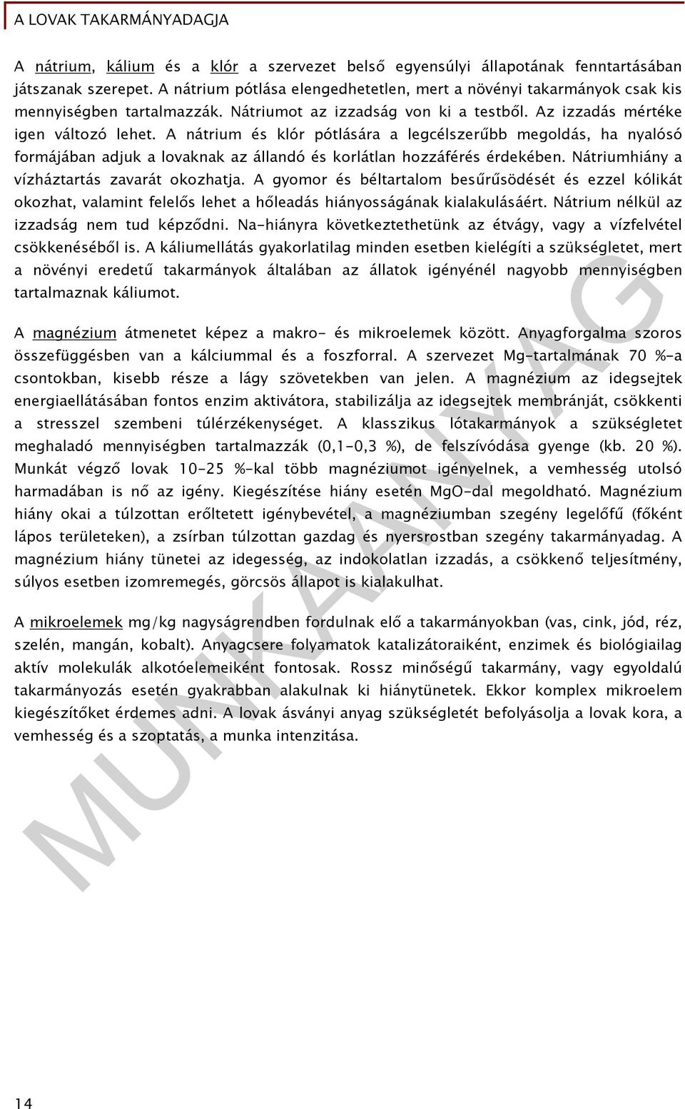 A nátrium és klór pótlására a legcélszerűbb megoldás, ha nyalósó formájában adjuk a lovaknak az állandó és korlátlan hozzáférés érdekében. Nátriumhiány a vízháztartás zavarát okozhatja.