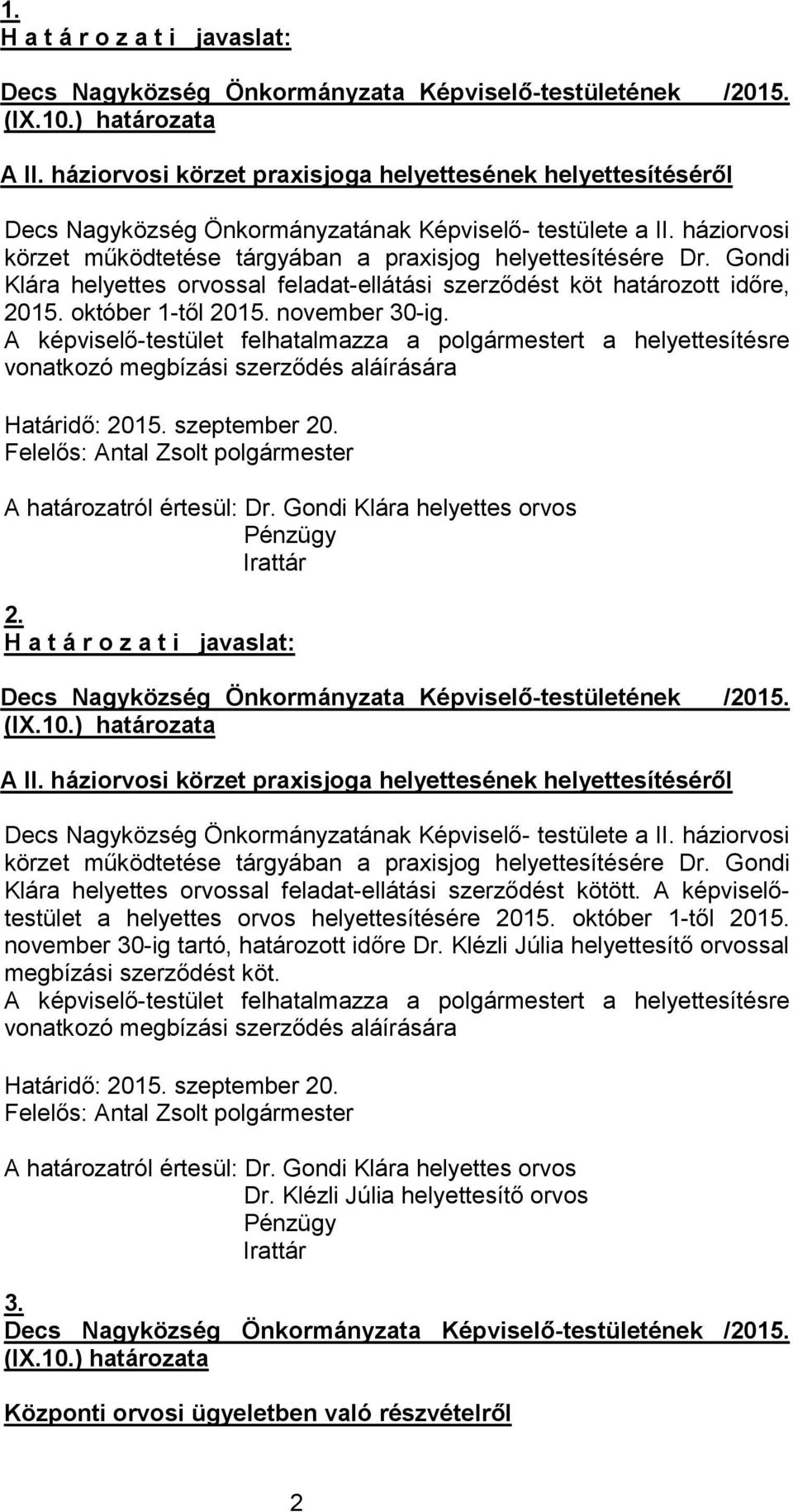 Gondi Klára helyettes orvossal feladat-ellátási szerződést köt határozott időre, 2015. október 1-től 2015. november 30-ig.