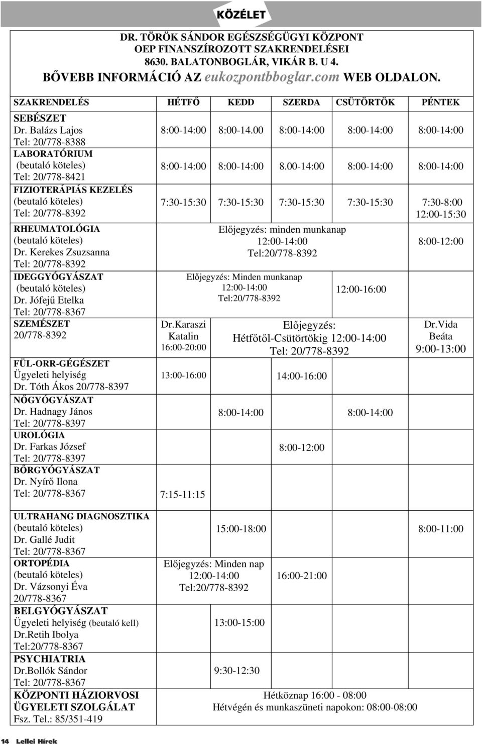 Balázs Lajos Tel: 20/778-8388 LABORATÓRIUM (beutaló köteles) Tel: 20/778-8421 FIZIOTERÁPIÁS KEZELÉS (beutaló köteles) Tel: 20/778-8392 RHEUMATOLÓGIA (beutaló köteles) Dr.