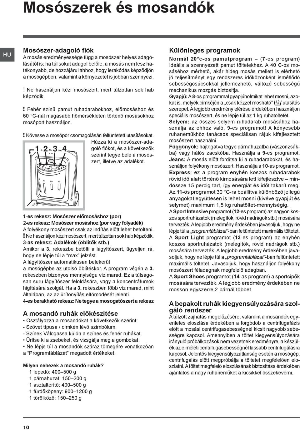 ! Fehér színű pamut ruhadarabokhoz, előmosáshoz és 60 C-nál magasabb hőmérsékleten történő mosásokhoz mosóport használjon.! Kövesse a mosópor csomagolásán feltüntetett utasításokat.