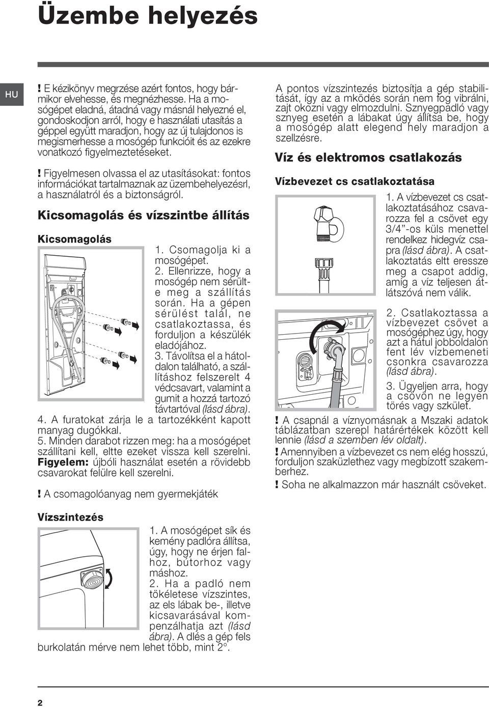 vonatkozó figyelmeztetéseket.! Figyelmesen olvassa el az utasításokat: fontos információkat tartalmaznak az üzembehelyezésről, a használatról és a biztonságról.