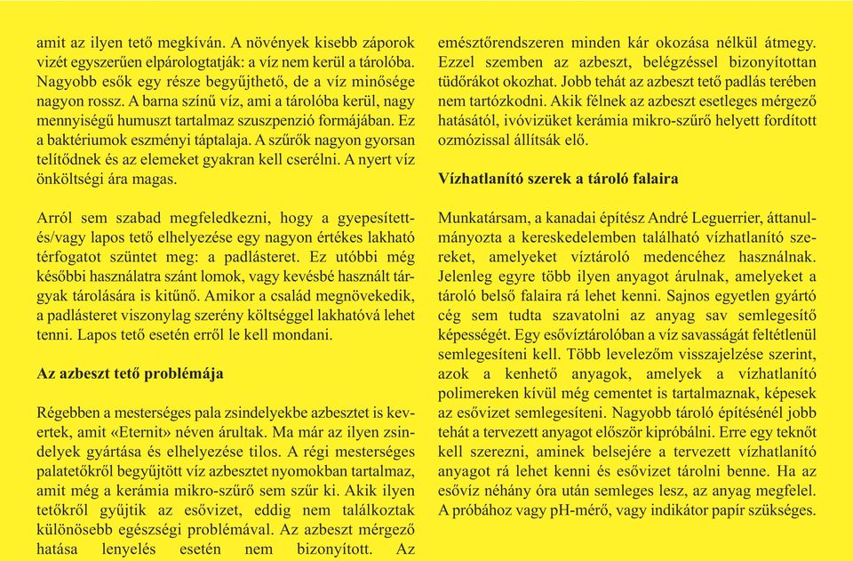 A szűrők nagyon gyorsan telítődnek és az elemeket gyakran kell cserélni. A nyert víz önköltségi ára magas.