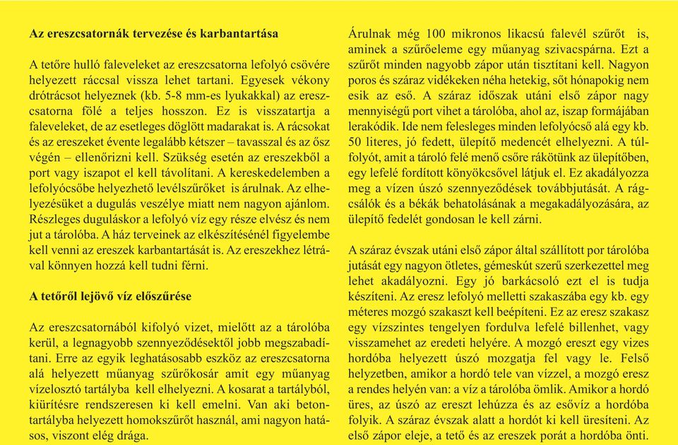 A rácsokat és az ereszeket évente legalább kétszer tavasszal és az ősz végén ellenőrizni kell. Szükség esetén az ereszekből a port vagy iszapot el kell távolítani.