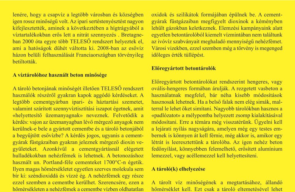 Bretagneban 2000 óta egyre több TELESŐ rendszert helyeztek el, ami a hatóságok dühét váltotta ki. 2008-ban az esővíz házon belüli felhasználását Franciaországban törvényileg betiltották.