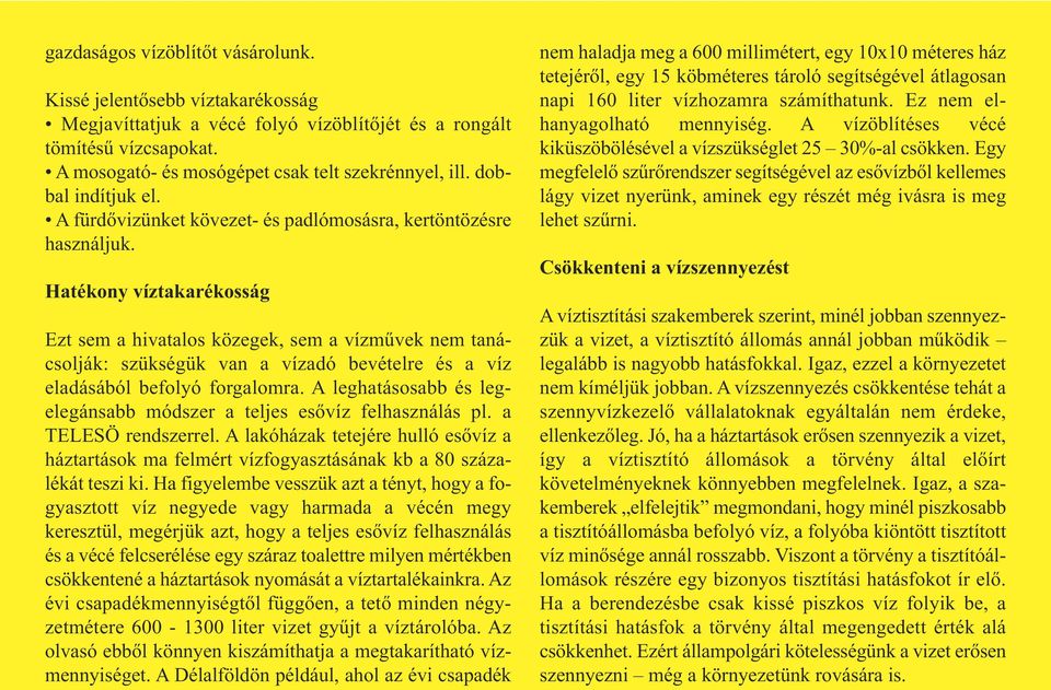 Hatékony víztakarékosság Ezt sem a hivatalos közegek, sem a vízművek nem taná - csolják: szükségük van a vízadó bevételre és a víz eladásából befolyó forgalomra.