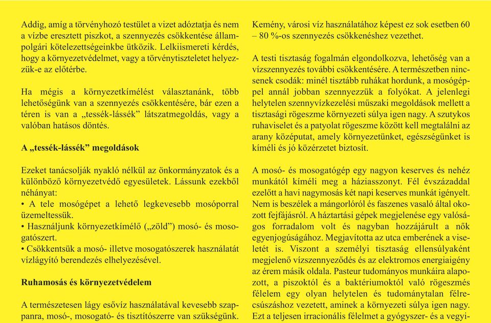 Ha mégis a környezetkímélést választanánk, több lehetőségünk van a szennyezés csökkentésére, bár ezen a téren is van a tessék-lássék látszatmegoldás, vagy a valóban hatásos döntés.