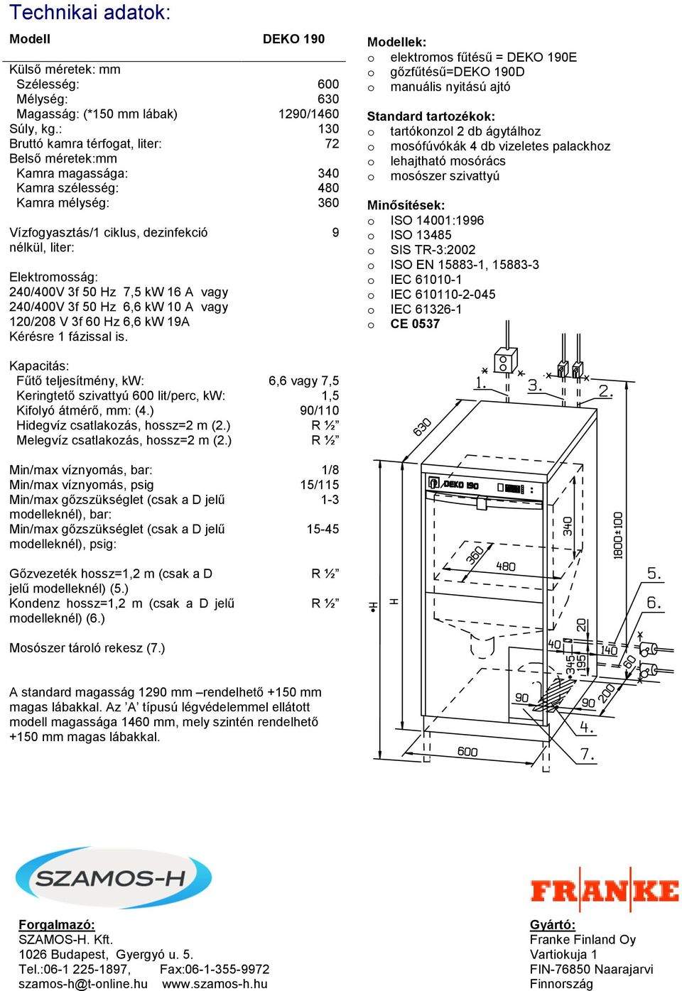 Hz 7,5 kw 16 A vagy 240/400V 3f 50 Hz 6,6 kw 10 A vagy 120/208 V 3f 60 Hz 6,6 kw 19A Kérésre 1 fázissal is.