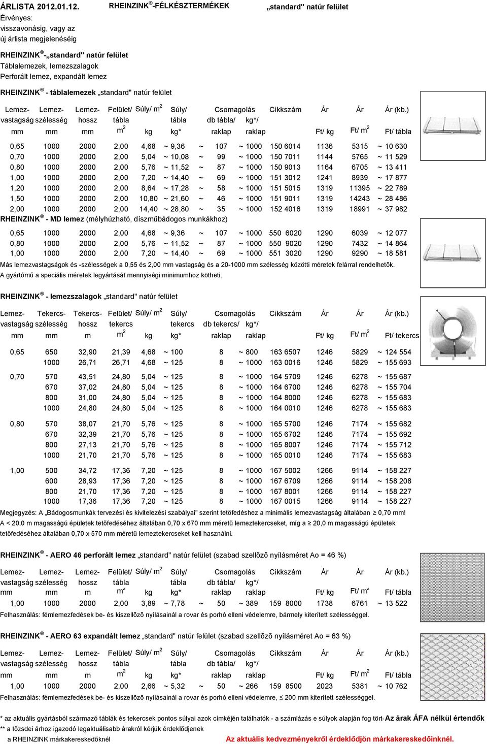 -FÉLKÉSZTERÉKEK standard" natúr fellet Érvényes: visszavonásig, vagy az új árlista megjelenéséig - standard" natúr fellet Táblalemezek, lemezszalagok Perforált lemez, expandált lemez - táblalemezek