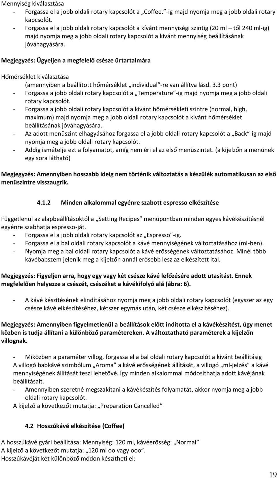 Megjegyzés: Ügyeljen a megfelelő csésze űrtartalmára Hőmérséklet kiválasztása (amennyiben a beállított hőmérséklet individual -re van állítva lásd. 3.