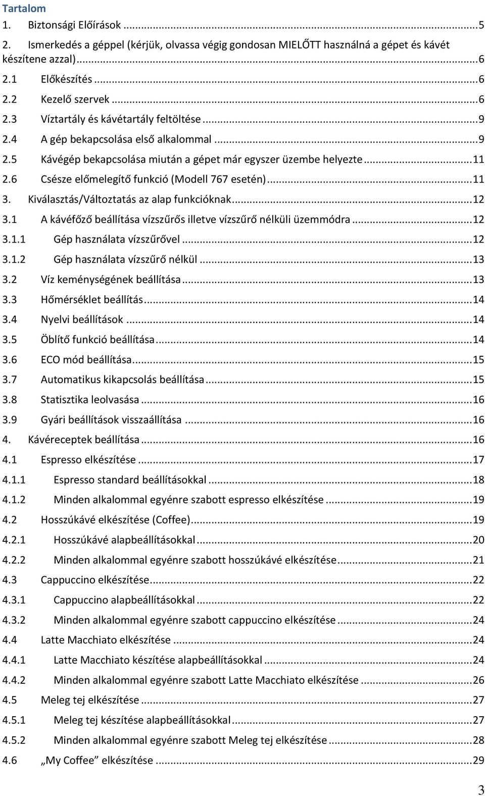 Kiválasztás/Változtatás az alap funkcióknak... 12 3.1 A kávéfőző beállítása vízszűrős illetve vízszűrő nélküli üzemmódra... 12 3.1.1 Gép használata vízszűrővel... 12 3.1.2 Gép használata vízszűrő nélkül.